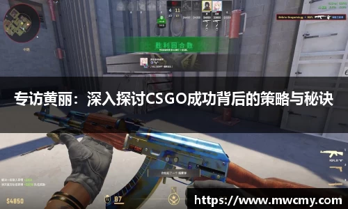 专访黄丽：深入探讨CSGO成功背后的策略与秘诀