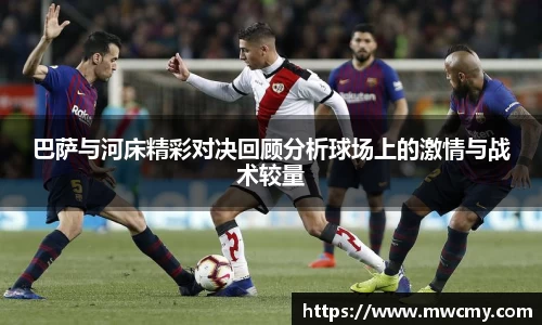 巴萨与河床精彩对决回顾分析球场上的激情与战术较量