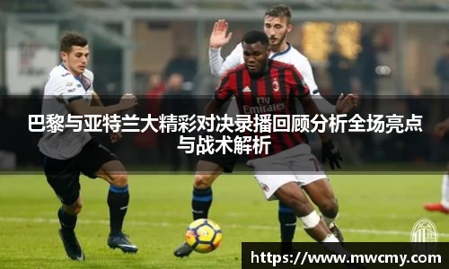 巴黎与亚特兰大精彩对决录播回顾分析全场亮点与战术解析