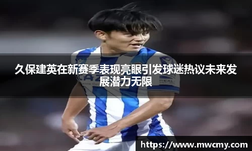 久保建英在新赛季表现亮眼引发球迷热议未来发展潜力无限
