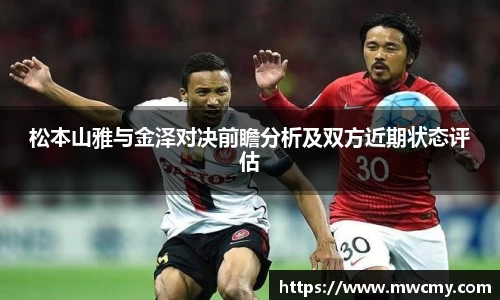 松本山雅与金泽对决前瞻分析及双方近期状态评估
