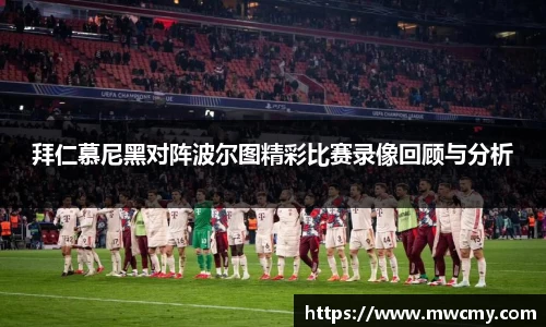 拜仁慕尼黑对阵波尔图精彩比赛录像回顾与分析