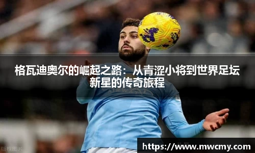 格瓦迪奥尔的崛起之路：从青涩小将到世界足坛新星的传奇旅程